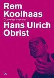 KOOLHAAS: REM KOOLHAAS CONVERSACIONES CON HANS ULRICH OBRIST. 