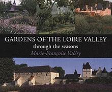 GARDENS OF THE LOIRE VALLEY THROUHG THE SEASONS. 