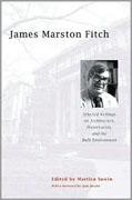 JAMES MARSTON FITCH. SELECTED WRITINGS ON ARCHITECTURE, PRESERVATION AND THE BUILT ENVIRONMENT