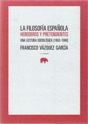 FILOSOFIA ESPAÑOLA, LA. HEREDEROS Y PRETANDIENTES. UNA LECTURA SOCIOLOGICA 1963-1990. 