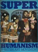 SUPER HUMANISM. A BRITISH ART MOVEMENT