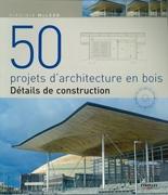 50 PROJECTS D'ARCHITECTURE EN BOIS. DETAILS DE CONSTRUCTION. 