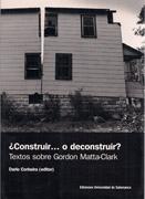 MATTA-CLARK: ¿CONSTRUIR... O DECONSTRUIR? "TEXTOS SOBRE GORDON MATTA- CLARK"