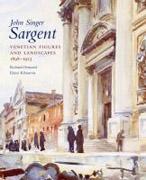 SARGENT: JOHN SINGER SARGENT. VENETIAN FIGURES AND LANDSCAPES 1898-1913.
