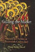 GILDING THE MARKET: LUXURY AND FASHION IN FOURTEENTH CENTURY ITALY.