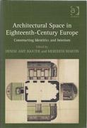 ARCHITECTURAL SPACE IN EIGTHTEENTH- CENTURY EUROPE. CONSTRUCTING IDENTITIES AND INTERIORS