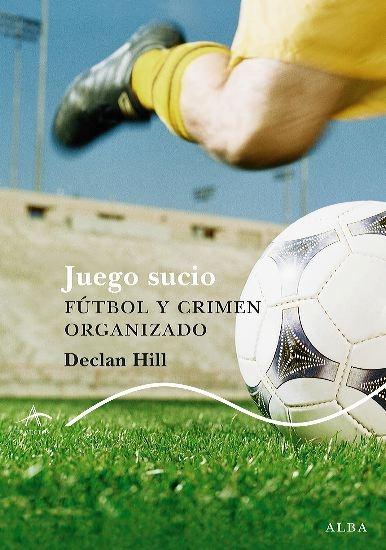 JUEGO SUCIO. FUTBOL Y CRIMEN ORGANIZADO. 