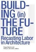 BUILDING (IN) THE FUTURE. RECASTING LABOR IN ARCHITECTURE. 