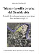 TRIANA Y LA ORILLA DERECHA DEL GUADALQUIVIR. EVOLUCION DE UNA FORMA URBANA DESDE SUS ORIGENES 