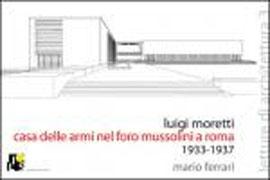 MORETTI: LUIGI MORETTI. CASA DELLE ARMI NEL FORO MUSSOLINI 1933-1937