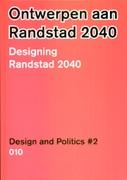 ONTWERPEN AND RANDSTAD 2040/  DESIGNING RANDSTAD 2040/ DESIGN AND POLITICS  2