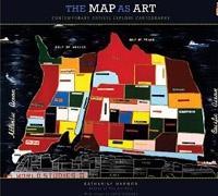 MAP AS ART, THE. CONTEMPORARY ARTISTS EXPLORE CARTOGRAPHY. 
