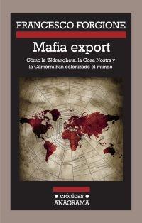 MAFIA EXPORT. COMO LA 'NDRNGHETA LA COSA NOSTRA Y LA CAMORRA HAN COLONIZADO EL.