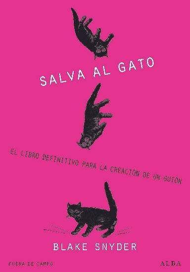 SALVA AL GATO!. EL LIBRO DEFINITIVO PARA LA CREACION DE UN GUION