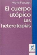 CUERPO UTOPICO, EL /  LAS HETEROTOPIAS