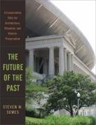 FUTURE OF THE PAST, THE. A CONSERVATION ETHIC FOR ARCHITECTURE, URBANISM AND HISTORIC PRESERVATION