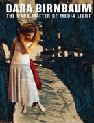 BIRNBAUM: DARA BIRNBAUM. THE DARK MATTER OF MEDIA LIGHT