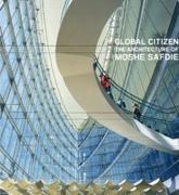 SAFDIE: GLOBAL CITIZEN. THE ARCHITECTURE OF MOSHE SAFDIE. 