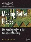 MAKING BETTER PLACES : THE PLANNING PROJECT IN THE TWENTY-FIRST CENTURY