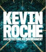 ROCHE: KEVIN ROCHE. ARCHITECTURE AS ENVIRONMENT