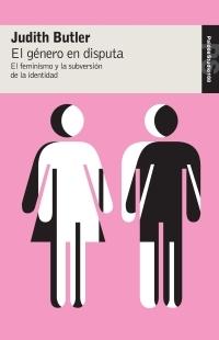 GENERO EN DISPUTA, EL "EL FEMINISMO Y LA SUBVERSION DE LA IDENTIDAD". 