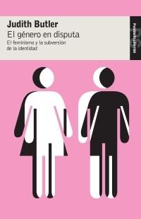 GENERO EN DISPUTA, EL "EL FEMINISMO Y LA SUBVERSION DE LA IDENTIDAD".