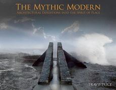 MYTHIC MODERN. ARCHITECTURAL EXPEDITIONS INTO THE SPIRIT OF PLACE