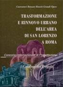 TRANSFORMAZIONE E RINNOVO URBANO DELL' AREA DI SAN LORENZO A ROMA "CONCORSO INTERNAZIONALE DI PROGETTAZIONE. CATALOGO DEI PROGETTI"