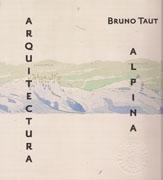 TAUT: BRUNO TAUT  ARQUITECTURA ALPINA. 