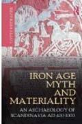 IRON AGE MYTH AND MATERIALITY. AN ARCHAEOLOGY OF SCANDINAVIA AD 400- 1000. 