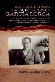 TRECE ÚLTIMAS HORAS EN LA VIDA DE GARCIA LORCA, LAS. EL INFORME QUE DA RESPUESTA A TODAS LAS INCÓGNITAS