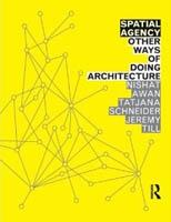 SPATIAL AGENCY: OTHER WAYS OF DOING ARCHITECTURE