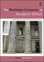 ROUTLEDGE COMPANION TO MUSEUM ETHICS. REDEFINING ETHICS FOR THE TWENTY- FIRST CENTURY MUSEUM. 