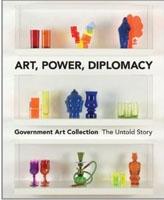ART, POWER, DIPLOMACY. THE UNTOLD STORY OF THE GOVERNMENT ART COLLECTION