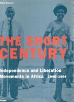 SHORT CENTURY, THE. INDEPENDENCE AND LIBERATION  MOVEMENTS IN AFRICA 1945- 1994