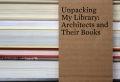 UNPACKING MY LIBRARY. ARCHITECTS AND THEIR BOOKS