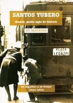 SANTOS YUBERO. MADRID MEDIO SIGLO DE HISTORIA. UN REPORTERO Y SU TIEMPO