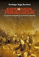 DE LA ESPERANZA A LA PERSECUCION. LA REPRESION FRANQUISTA EN SEGOVIA