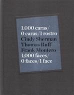 1000 CARAS/0 CARAS/1 ROSTRO. CINDY SHERMAN, THOMAS RUFF, FRANK MONTERO 1000 FACES/0 FACES/1FACE. 