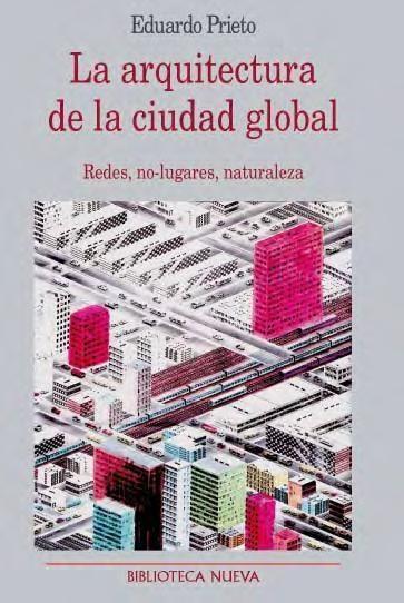ARQUITECTURA DE LA CIUDAD GLOBAL, LA. "REDES, NO - LUGARES, NATURALEZA".