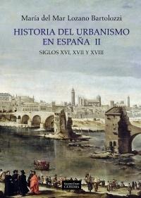 HISTORIA DEL URBANISMO EN ESPAÑA  II. SIGLOS XVI, XVII Y XVIII. 