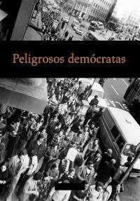 PELIGROSOS DEMÓCRATAS. ANTIFRANQUISTAS VISTOS POR LA POLICÍA POLÍTICA