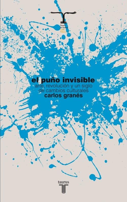 PUÑO INVISIBLE, EL. ARTE, REVOLUCION Y UN SIGLO DE CAMBIOS CULTURALES. 