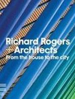 ROGERS: RICHARD ROGERS + ARCHITECTS. FROM THE HOUSE TO THE CITY