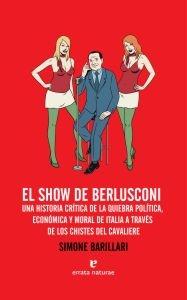 SHOW DE BERLUSCONI, EL. UNA HISTORIA CRÍTICA DE LA QUIEBRA POLÍTICA, ECONOMICA Y MORAL D DE ITALIA