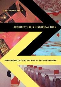 ARCHITECTURE'S HISTORICAL TURN. PHENOMENOLOGY AND THE RISE OF THE POSTMODERN