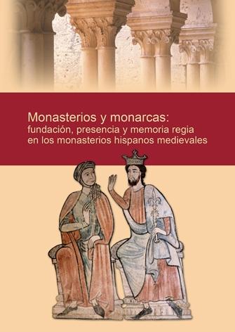 MONASTERIOS Y MONARCAS: FUNDACION, PRESENCIA Y MEMORIA REGIA EN LOS MONASTERIOS HISPANOS MEDIEVALES. 