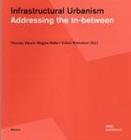 INFRASTRUCTURAL URBANISM. ADDRESSING THE IN- BETWEEN