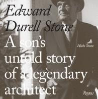 DURELL STONE : EDWARD DURELL STONE. A SON'S UNTOLD STORY OF A LEGENDARY ARCHITECT
