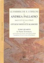 PALLADIO: LE FABBRICHE E I DISEGNI DI ANDREA PALLADIO. TOMO QUARTO: LE TERME EL ROMANI